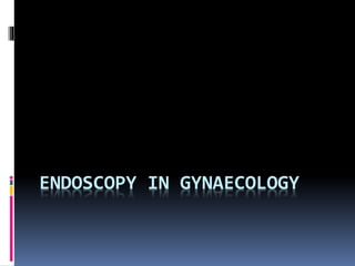ENDOSCOPY IN GYNAECOLOGY
 