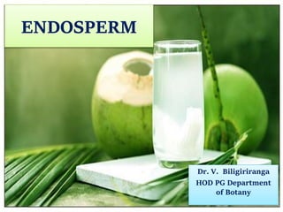 ENDOSPERM
Dr. V. Biligiriranga
HOD PG Department
of Botany
 