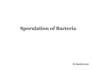 Sporulation of Bacteria
Dr Akanksha Jain