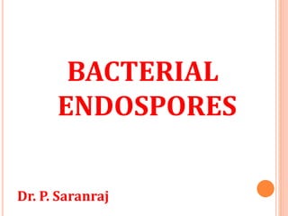 BACTERIAL
ENDOSPORES
Dr. P. Saranraj
 