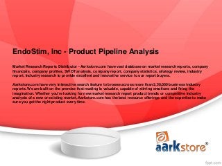 EndoStim, Inc - Product Pipeline Analysis
Market Research Reports Distributor - Aarkstore.com have vast database on market research reports, company
financials, company profiles, SWOT analysis, company report, company statistics, strategy review, industry
report, industry research to provide excellent and innovative service to our report buyers.

Aarkstore.com have very interactive search feature to browse across more than 2,50,000 business industry
reports. We are built on the premise that reading is valuable, capable of stirring emotions and firing the
imagination. Whether you're looking for new market research report product trends or competitive industry
analysis of a new or existing market, Aarkstore.com has the best resource offerings and the expertise to make
sure you get the right product every time.
 
