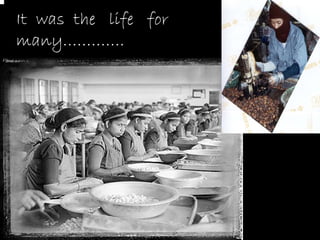 It was the life for
many………….
 