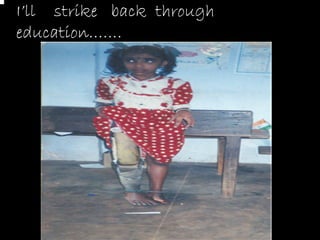 I’ll strike back through
education…….
 