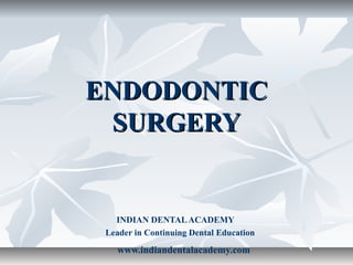ENDODONTIC
 SURGERY


   INDIAN DENTAL ACADEMY
 Leader in Continuing Dental Education
   www.indiandentalacademy.com
 