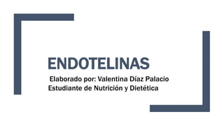ENDOTELINAS
Elaborado por: Valentina Díaz Palacio
Estudiante de Nutrición y Dietética
 