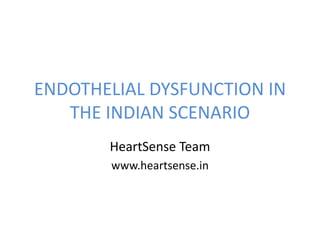 ENDOTHELIAL DYSFUNCTION IN
THE INDIAN SCENARIO
HeartSense Team
www.heartsense.in
 