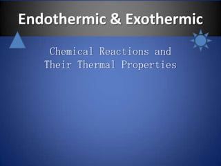 Endothermic & Exothermic  Chemical Reactions and Their Thermal Properties 
