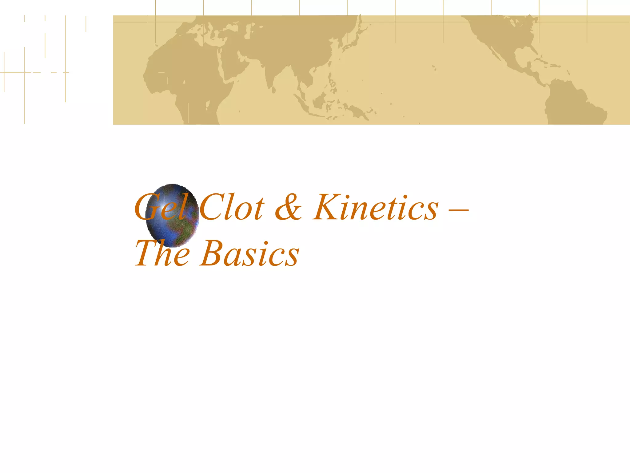 Gel Clot & Kinetics –
The Basics
 
