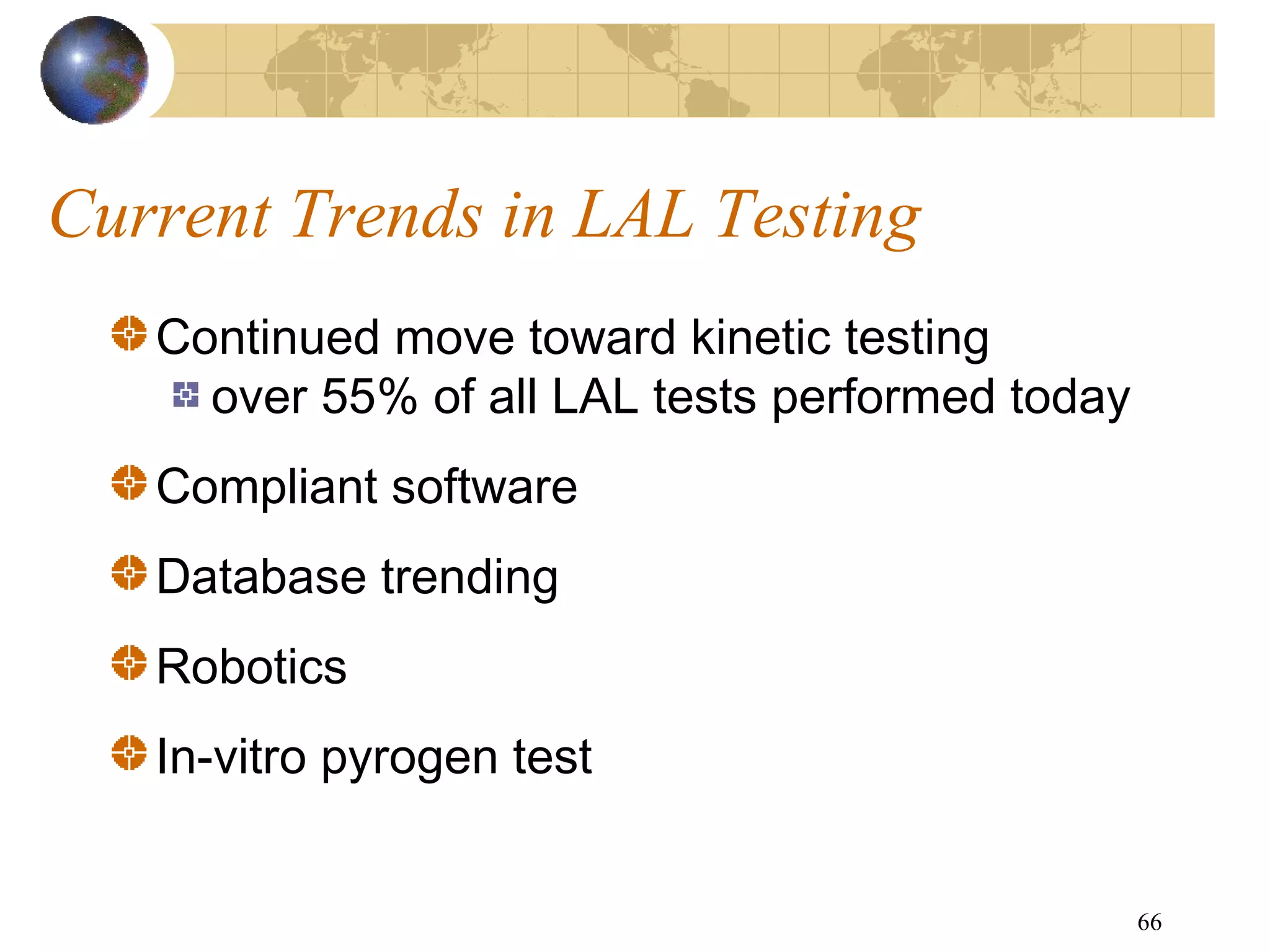 66
Current Trends in LAL Testing
Continued move toward kinetic testing
over 55% of all LAL tests performed today
Compliant software
Database trending
Robotics
In-vitro pyrogen test
 