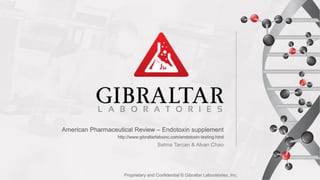 American Pharmaceutical Review – Endotoxin supplement
http://www.gibraltarlabsinc.com/endotoxin-testing.html
Selma Tarcan & Alvan Chao
Proprietary and Confidential © Gibraltar Laboratories, Inc.
 