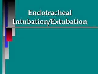 Endotracheal Intubation/Extubation 