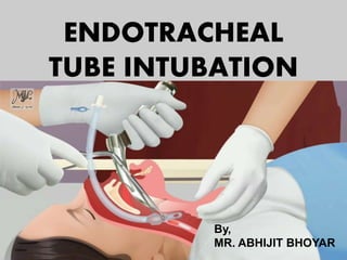 ENDOTRACHEAL
TUBE INTUBATION
By,
MR. ABHIJIT BHOYAR
 