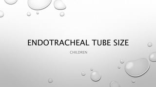 ENDOTRACHEAL TUBE SIZE
CHILDREN
 