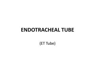 ENDOTRACHEAL TUBE

     (ET Tube)
 