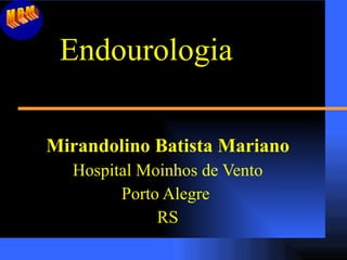 Endourologia   Mirandolino Batista Mariano Hospital Moinhos de Vento Porto Alegre  RS MBM 