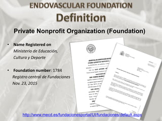 • Name Registered on
Ministerio de Educación,
Cultura y Deporte
• Foundation number: 1784
Registro central de Fundaciones
Nov. 23, 2015
Private Nonprofit Organization (Foundation)
http://www.mecd.es/fundacionesportal/UI/fundaciones/default.aspx
 
