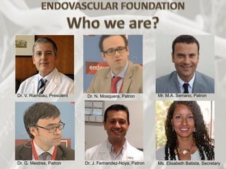 Dr. V. Riambau, President Dr. N. Mosquera, Patron Mr. M.A. Serrano, Patron
Dr. G. Mestres, Patron Dr. J. Fernandez-Noya, Patron Ms. Elisabeth Batista, Secretary
 