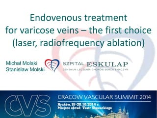Endovenous treatment 
for varicose veins – the first choice 
(laser, radiofrequency ablation) 
Michał Molski 
Stanisław Molski 
 