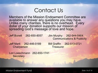 Contact Us <ul><li>Members of the Mission Endowment Committee are available to answer any questions you may have. Unlike m...