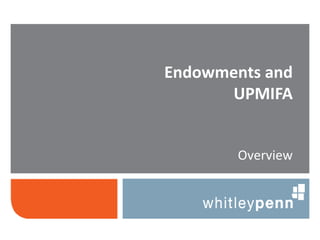 Endowments and
      UPMIFA


        Overview
 