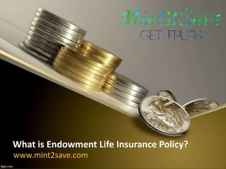 What is Endowment Life Insurance Policy?
www.mint2save.com
 