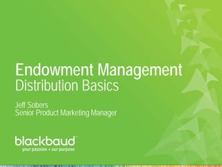 Endowment Management
Distribution Basics
Jeff Sobers
Senior Product Marketing Manager

 