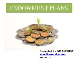 ENDOWMENT PLANS
Presented By: SM SERVICES
smonlineservices.com
9811140312
 