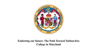 Endowing our future: The Path Toward Tuition-free
College in Maryland
 