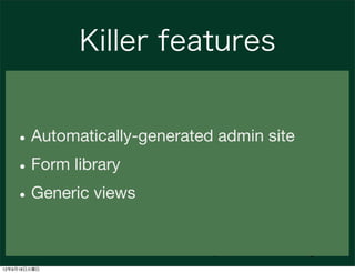 Killer features


   • Automatically-generated admin site
   • Form library
   • Generic views
                           ...