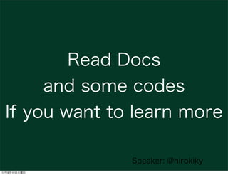 Read Docs
      and some codes
 If you want to learn more

               Speaker: @hirokiky
12年9月18日火曜日
 