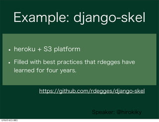 Example: django-skel

   • heroku + S3 platform
   • Filled with best practices that rdegges have
        learned for four...
