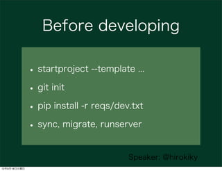 Before developing

              • startproject --template ...
              • git init
              • pip install -r req...