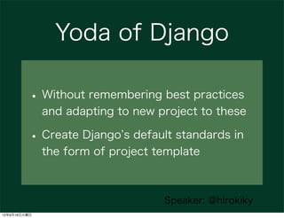 Yoda of Django

          • Without remembering best practices
              and adapting to new project to these

       ...