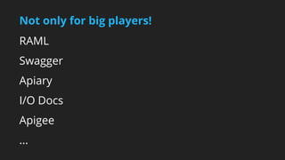 Not only for big players! 
RAML 
Swagger 
Apiary 
I/O Docs 
Apigee 
... 
 