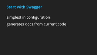 Start with Swagger 
simplest in configuration 
generates docs from current code 
 