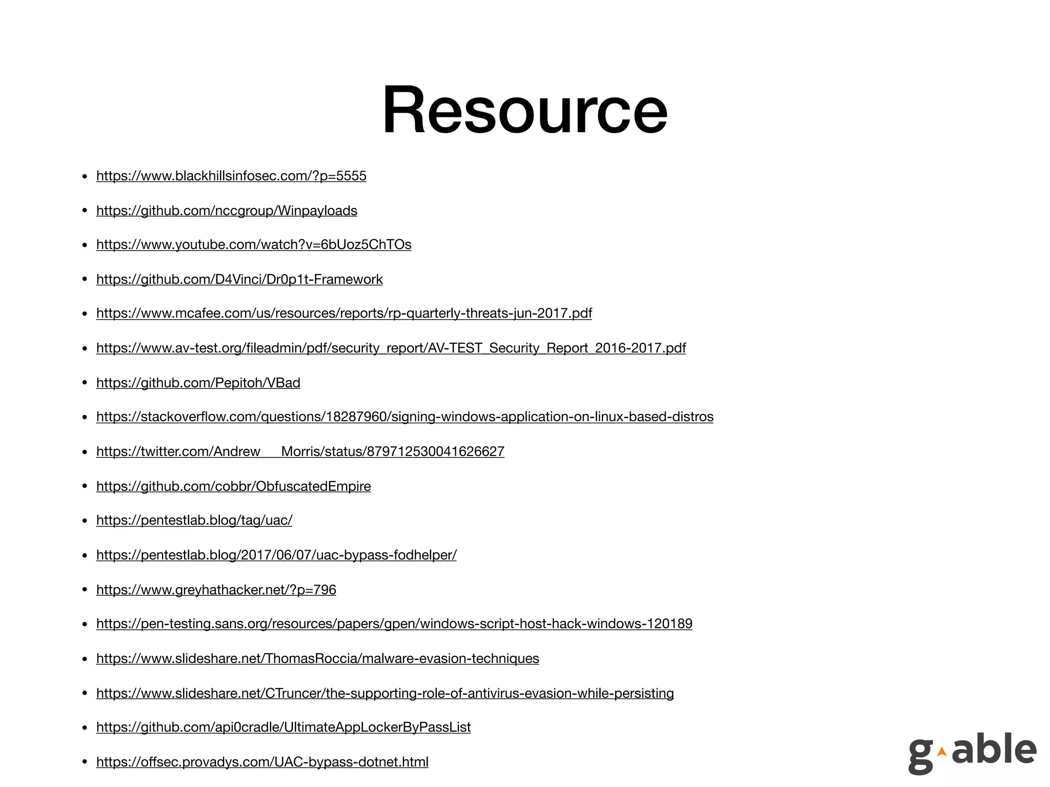 Resource
• https://www.blackhillsinfosec.com/?p=5555

• https://github.com/nccgroup/Winpayloads

• https://www.youtube.com/watch?v=6bUoz5ChTOs

• https://github.com/D4Vinci/Dr0p1t-Framework

• https://www.mcafee.com/us/resources/reports/rp-quarterly-threats-jun-2017.pdf

• https://www.av-test.org/ﬁleadmin/pdf/security_report/AV-TEST_Security_Report_2016-2017.pdf

• https://github.com/Pepitoh/VBad

• https://stackoverﬂow.com/questions/18287960/signing-windows-application-on-linux-based-distros

• https://twitter.com/Andrew___Morris/status/879712530041626627

• https://github.com/cobbr/ObfuscatedEmpire

• https://pentestlab.blog/tag/uac/

• https://pentestlab.blog/2017/06/07/uac-bypass-fodhelper/

• https://www.greyhathacker.net/?p=796

• https://pen-testing.sans.org/resources/papers/gpen/windows-script-host-hack-windows-120189

• https://www.slideshare.net/ThomasRoccia/malware-evasion-techniques

• https://www.slideshare.net/CTruncer/the-supporting-role-of-antivirus-evasion-while-persisting

• https://github.com/api0cradle/UltimateAppLockerByPassList

• https://oﬀsec.provadys.com/UAC-bypass-dotnet.html
 
