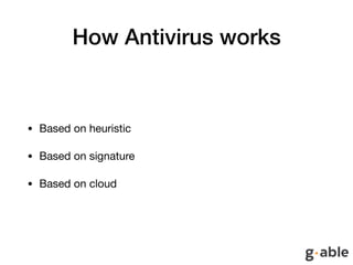 How Antivirus works
• Based on heuristic 

• Based on signature

• Based on cloud
 