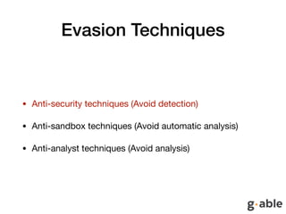 Evasion Techniques
• Anti-security techniques (Avoid detection)

• Anti-sandbox techniques (Avoid automatic analysis)

• Anti-analyst techniques (Avoid analysis)
 