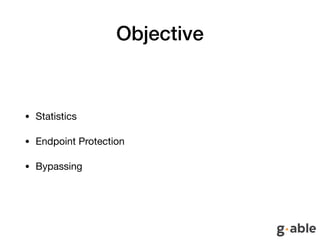Objective
• Statistics

• Endpoint Protection

• Bypassing
 