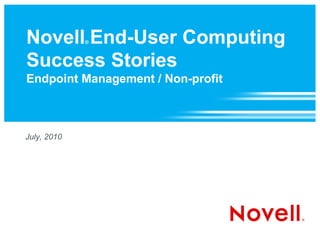 Novell End-User Computing
             ®



Success Stories
Endpoint Management / Non-profit



July, 2010
 