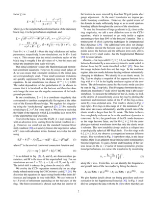 factor χ via
χ = χ0 1+A
1
(1+Y2)
3
2
x2 −y2
Σ
, (1)
where χ0 is the unperturbed conformal factor of the stationary
black ring, A is the perturbation amplitude, and
Σ = ( ˜R2 +r2)2 −4 ˜R2 (x2 +y2), r = x2 +y2 +z2
Y =
4(1−ν)Σ
ν(r2 + ˜R2 −Σ)
, ˜R = R 1−ν / 1+ν2 . (2)
Here 0 < ν < 1 and R > 0 are the ring’s thickness and radius
parameters, respectively. In our simulations, we ﬁx ˜R = 1 and
vary ν. This ensures that the initial coordinate radius of the
black ring is roughly 1 for all values of ν, but the mass and
hence the instability time scale will vary.
Our initial condition violates the Hamiltonian and momen-
tum constraint equations. However, by using small values of
A, we can ensure that constraint violations in the initial data
are correspondingly small. These small constraint violations
are quickly suppressed by the damping terms in the CCZ4
equations. In our simulations, we choose 10−6 ≤ A ≤ 0.002.
The radial dependence of the perturbation (1) is chosen to
ensure that it is localized on the horizon and therefore does
not change the mass nor the angular momentum of the back-
ground spacetime.
In our coordinates, Σ = 0 is a coordinate singularity that
corresponds to another asymptotically ﬂat region at the other
side of the Einstein-Rosen bridge. We regulate this singular-
ity using the “turduckening” approach [24, 25] by manually
restricting to Σ ≥ ε2, for some small ε. We choose ε such that
the width of the region in which Σ is modiﬁed is at most 50%
of the unperturbed ring’s horizon.
To evolve the lapse, we use the CCZ4 (1+log) slicing [19]
with an advection term, starting from the initial condition α =
χ. However, we could not use the standard Gamma-Driver
shift condition [26] as it quickly freezes the large initial values
of ˜Γi, even with advection terms. Instead, we evolve the shift
using
∂tβi
= F(˜Γi
− f(t)˜Γi
t=0)−η(βi
−βi
t=0)+βk
∂kβi
, (3)
where ˜Γi is the evolved conformal connection function and
f(t) = exp − δ1Y2
+δ2 t2
/M , (4)
Y is as deﬁned in Eq. (2), δ1 and δ2 are dimensionless pa-
rameters, and M is the mass of the unperturbed ring. For our
simulations we use F = 2/3, η = 1, δ1 = 0.25, and δ2 = 0.1.
The initial shift is taken to be χ times the analytic shift.
We evolve the CCZ4 equations numerically on an adap-
tively reﬁned mesh using the GRCHOMBO code [27, 28]. We
discretize the equations in space using fourth order ﬁnite dif-
ferences and integrate in time with RK4. We use between 8
to 13 levels of reﬁnement depending on the thickness of the
ring. The ﬁnest resolution is chosen such that the interior of
the horizon is never covered by less than 50 grid points after
gauge adjustment. At the outer boundaries we impose pe-
riodic boundary conditions. However, the spatial extent of
the domain is made sufﬁciently large so as to avoid spurious
boundary effects throughout the course of the simulation.
To stop the formation of large gradients in ˜γij close to the
ring singularity, we add a new diffusion term to the CCZ4
equations, which is restricted to act only inside a region
amounting to less than 50% of the horizon’s interior. This is
reminiscent of shock-capturing techniques in computational
ﬂuid dynamics [29]. The additional term does not change
the evolution outside the horizon since we have enough grid
points across the horizon and the diffusion term only affects
features at very small scales. See the Supplemental Material
[30] for more details.
Results.—For rings with 0.3 ν 0.6, we ﬁnd that the evo-
lution is dominated by a new nonaxisymmetric mode which is
distinct from the GL mode identiﬁed in Ref. [15]. Note that
this range includes both thin and fat rings. In the nonlinear
regime, this new mode deforms the ring without substantially
changing its thickness. We identify it as an elastic mode. In
Fig. 2(a) we display a snapshot of the apparent horizon for a
ring with ν = 0.4 in the highly nonlinear regime of the evo-
lution. The deformation caused by the elastic mode can also
be seen in Fig. 2 (top left). The divergence between the max-
imum and minimum S1 radii shows that the ring is physically
stretching. To measure the inﬂuence of the GL mode, we look
at the degree of nonuniformity along the ring by plotting the
maximum and minimum radius of the S2 of the ring as mea-
sured by cross-sectional area. The result is shown in Fig. 2
(top right). For rings in this range of ν, the minimum S2 ra-
dius never decreases substantially, and the growth rate of the
elastic mode is larger than the GL mode. The latter is there-
fore completely irrelevant as far as the nonlinear dynamics is
concerned. In fact, the growth rate of the GL mode decreases
as the rings become fatter, and for 0.4 ν 0.6 the com-
plete gravitational waveforms show that only the elastic mode
is relevant. This new instability always ends in a collapse into
a topologically spherical MP black hole. For thin rings with
0.2 ν 0.35, we observe a competition between different
modes. The waveform in Fig. 1 (top) shows that, in the linear
regime, there is an apparent mode mixing until nonlinearities
become important. To gain a better understanding of the var-
ious modes in the m = 2 sector of nonaxisymmetric gravita-
tional perturbations, we extract the waveforms by monitoring
h+ =
˜γxx − ˜γyy
2
r
˜R
3
2
, (5)
along the z axis. From this, we can identify the frequencies
and growth rates of the two modes by ﬁtting the data to
A1 sin(ℜϖ1t +ϕ1)eℑϖ1t
+A2 sin(ℜϖ2t +ϕ2)eℑϖ2t
. (6)
We give further details about our ﬁtting procedure and error
estimation in the Supplemental Material [30]. In Fig. 1 (mid-
dle) we compare the data with the ﬁt (6) to show that they are
2
 