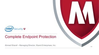 Complete Endpoint Protection
Ahmed Sharaf – Managing Director, Xband Enterprises, Inc.
 