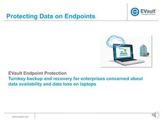 Protecting Data on Endpoints

EVault Endpoint Protection
Turnkey backup and recovery for enterprises concerned about
data availability and data loss on laptops

www.evault.com

 