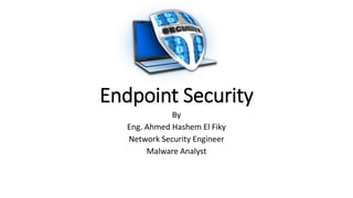 Endpoint Security
By
Eng. Ahmed Hashem El Fiky
Network Security Engineer
Malware Analyst
 