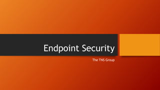 Endpoint Security
The TNS Group
 