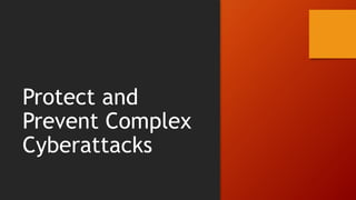Protect and
Prevent Complex
Cyberattacks
 