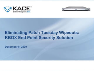 Eliminating Patch Tuesday Wipeouts:KBOX End Point Security SolutionDecember 8, 2009 